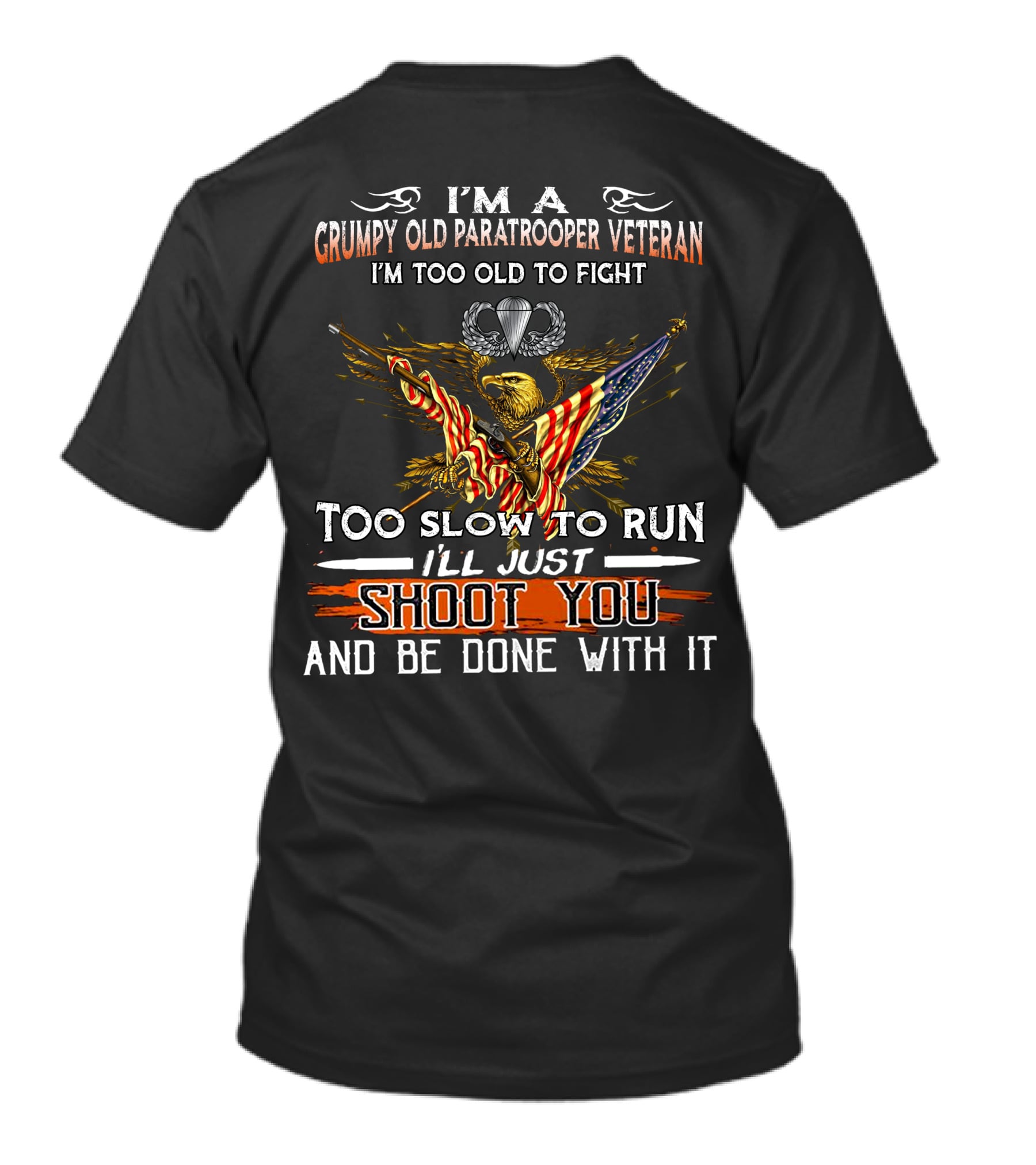 I'm A Grumpy Old Paratrooper Veteran I'm Too Old To Fight Too Slow To Run I'll Just Shoot You And Be Done With It T-Shirt