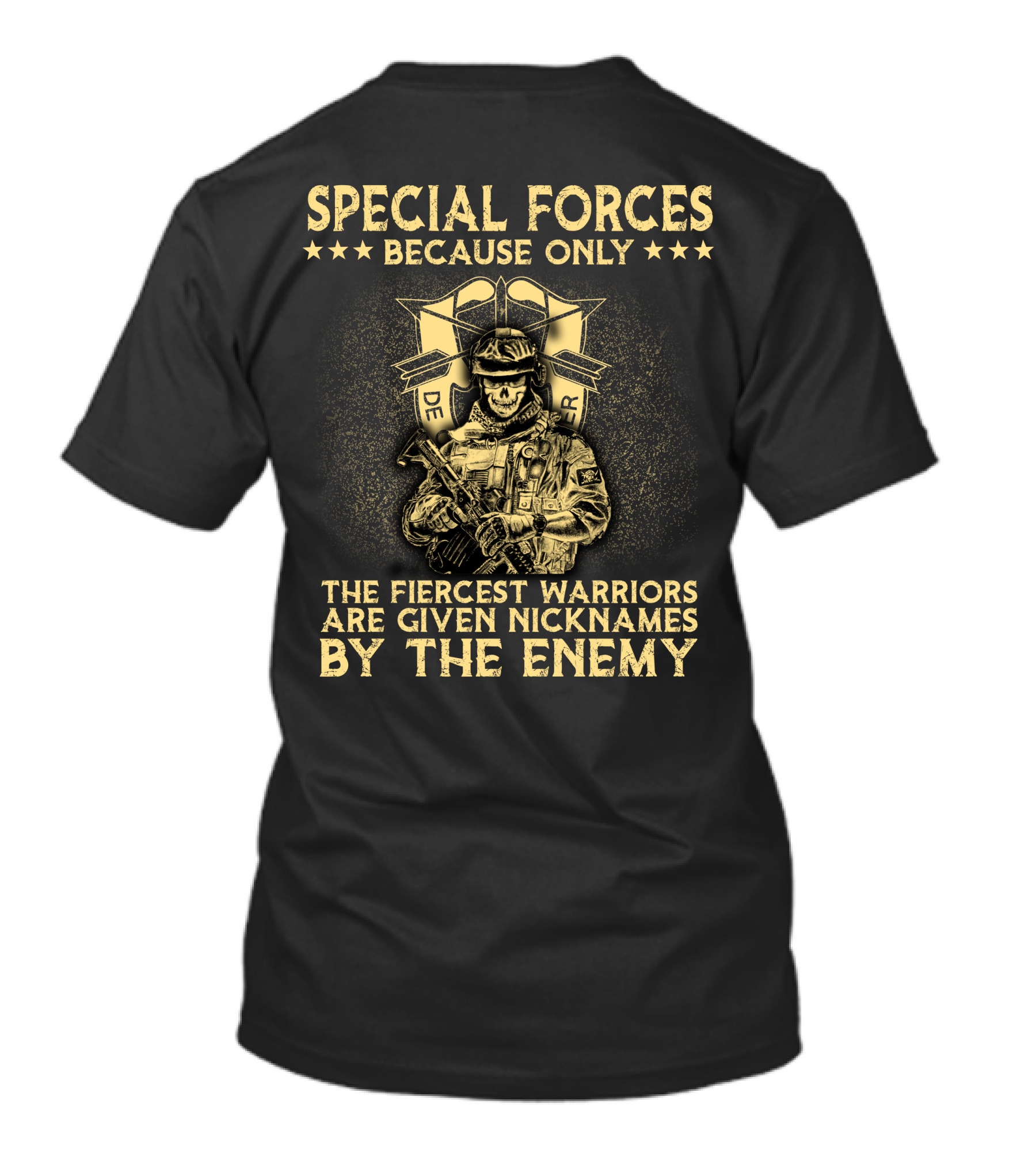 Special Forces Because Only The Fiercest Warriors Are Given Nicknames By The Enemy T-Shirt
