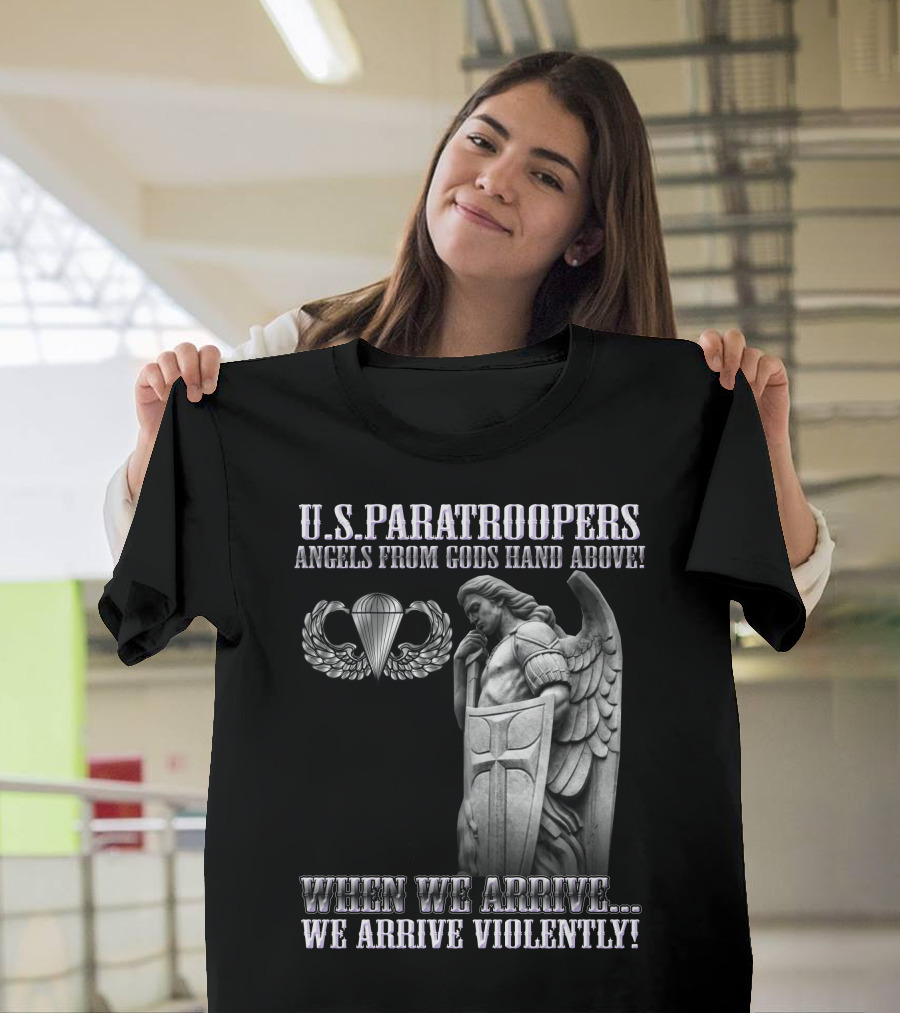 U.s. Paratroopers Angels From Gods Hand Above When We Arrive We Arrive Violently T-Shirt