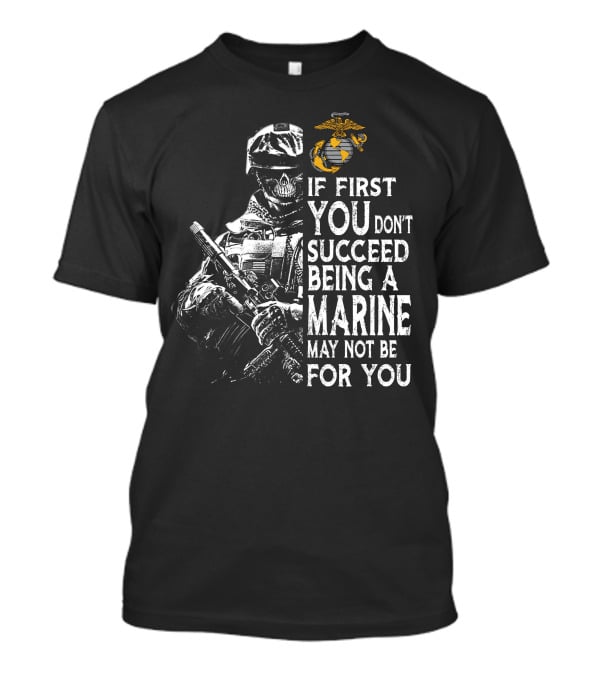If First You Don't Succeed Being A Marine May Not Be For You Skeleton Soldier Marines T-Shirt