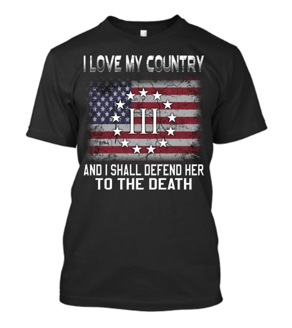 I Love My Country And I Shall Defend Her To The Death Iii Stars And Stripes T-Shirt