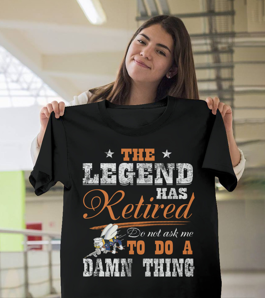 The Legend Has Retired Do Not Ask Me To Do A Damn Thing T-Shirt