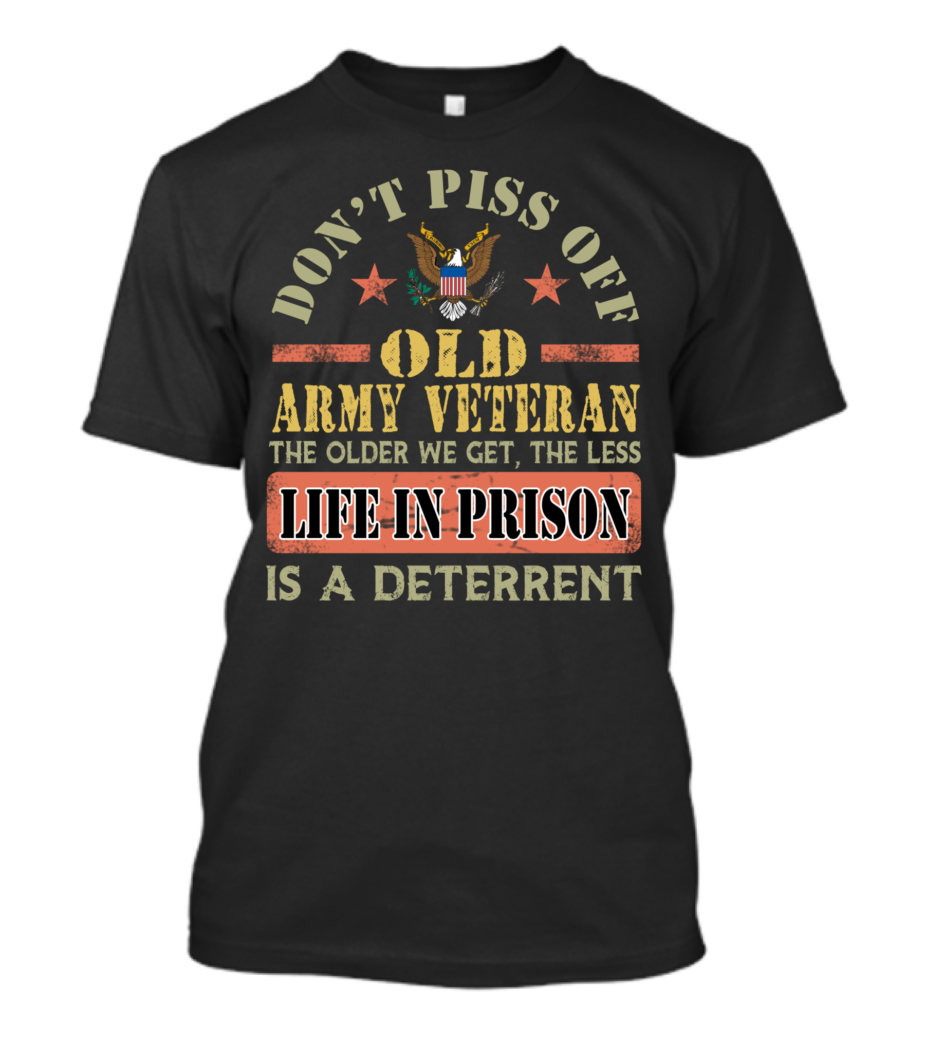 Don't Piss Off Old Army Veteran The Older We Get The Less Life In Prison Is A Deterrent T-Shirt