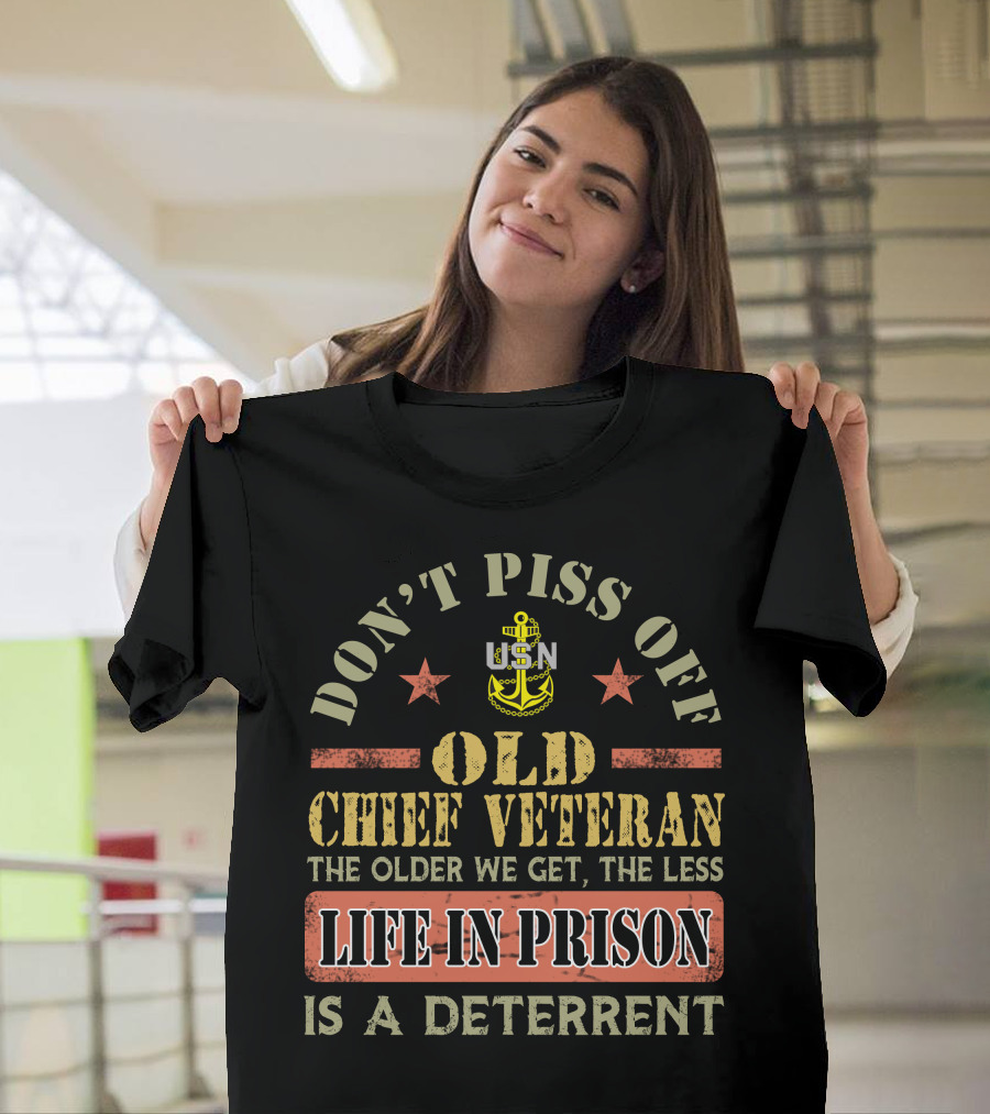 Don't Piss Off Old Chief Veteran Life In Prison Is A Deterrent Usn T-Shirt