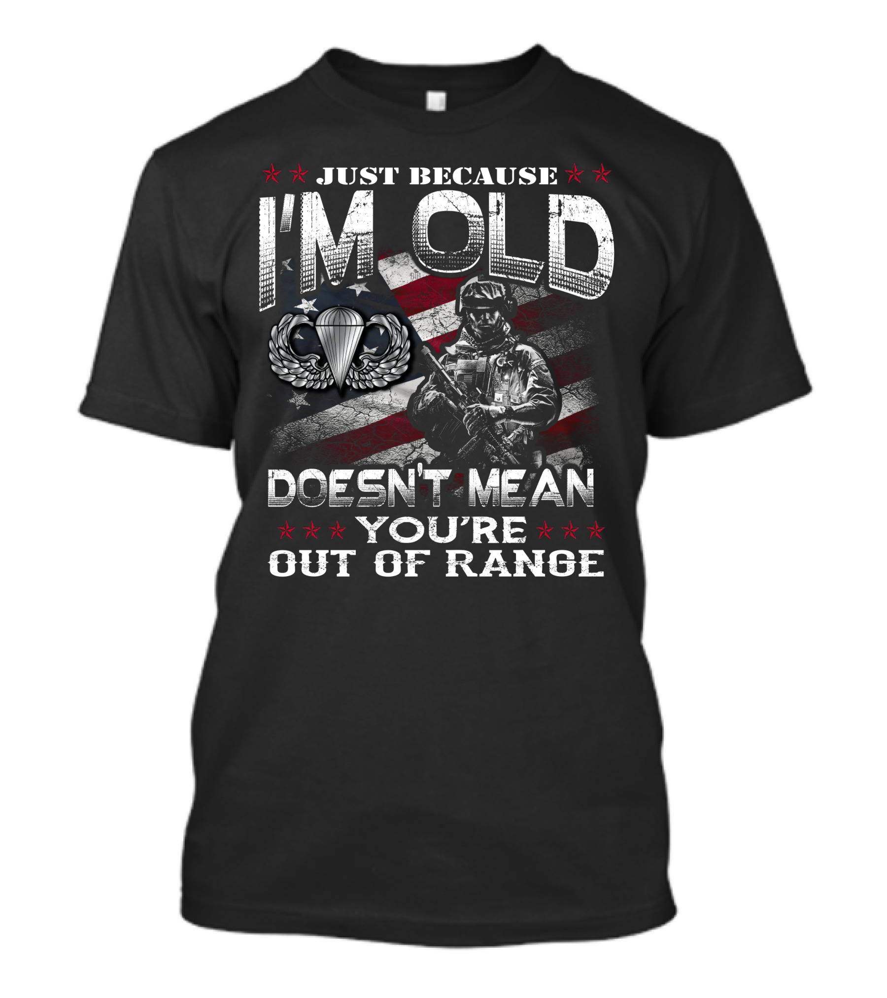 Just Because I'm Old Doesn't Mean You're Out Of Range Soldier With Parachute Wings Stars And Stripes T-Shirt