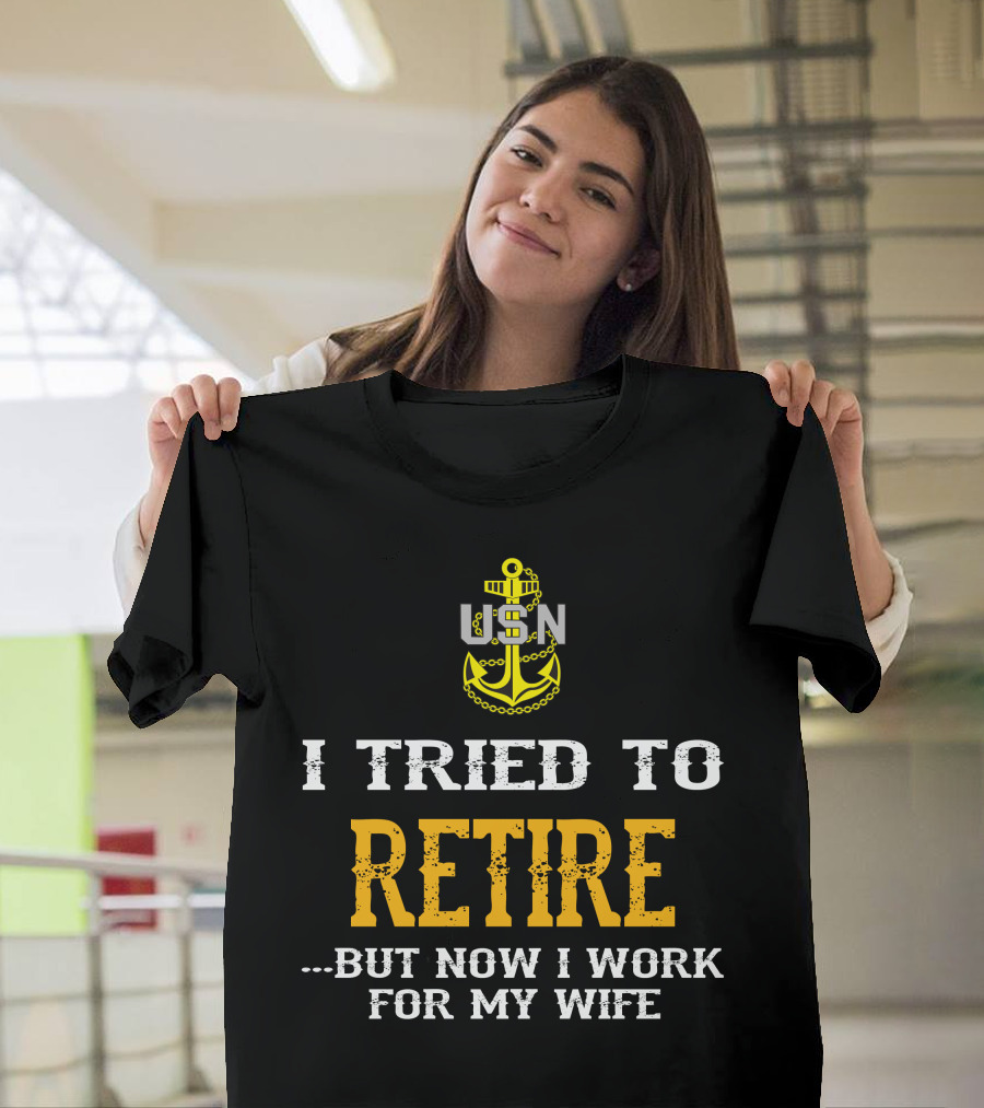 Usn Anchor I Tried To Retire But Now I Work For My Wife T-Shirt