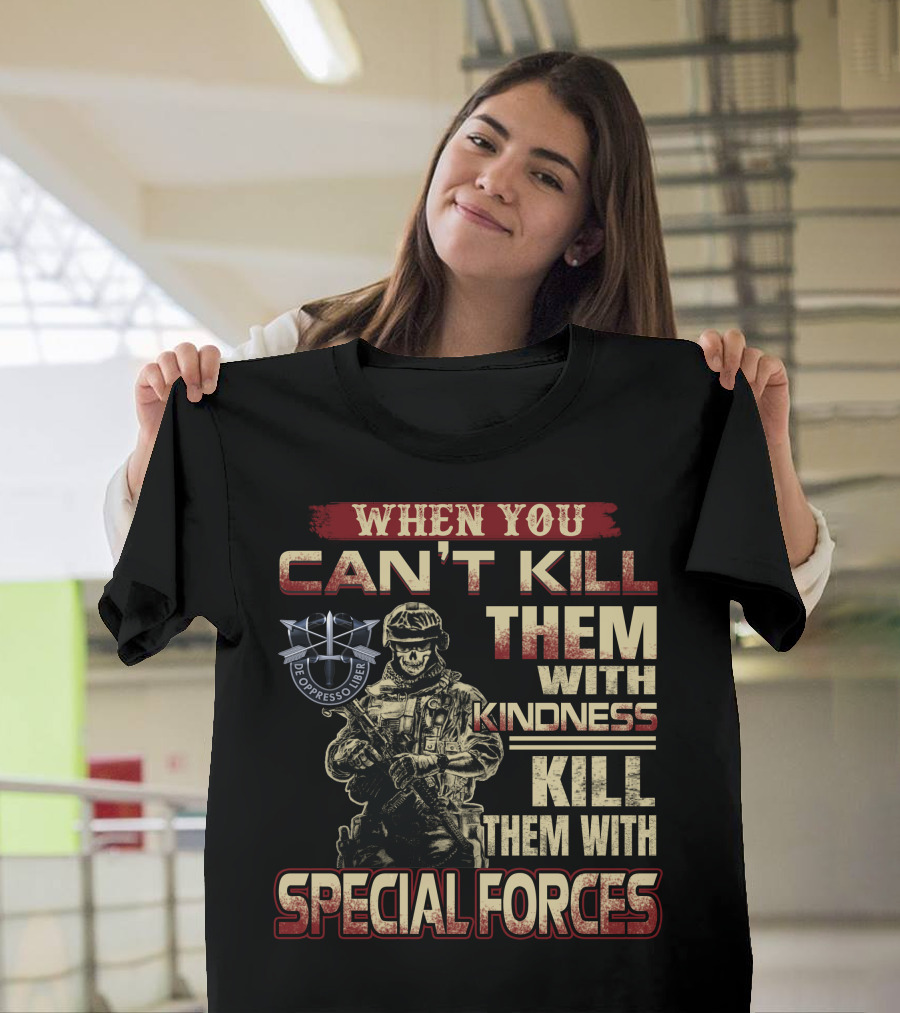 When You Can't Kill Them With Kindness Kill Them With Special Forces De Oppresso Liber T-Shirt