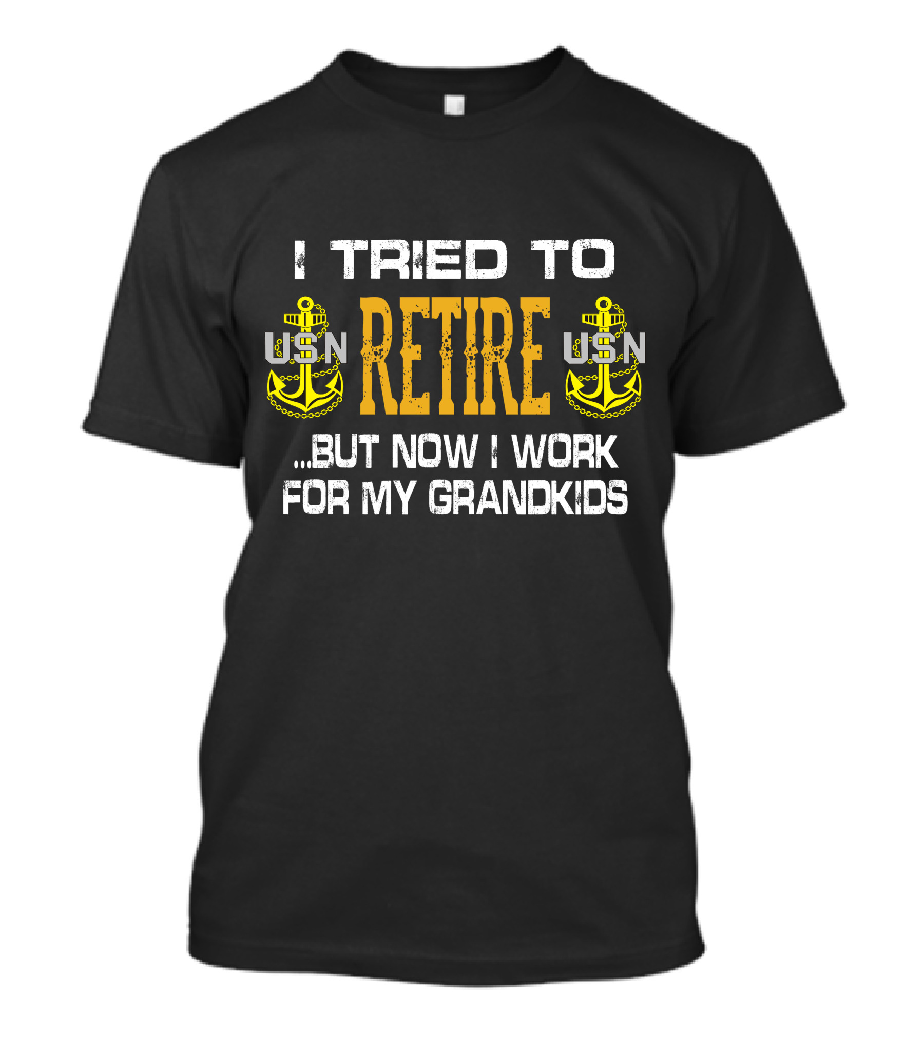 I Tried To Retire Usn But Now I Work For My Grandkids T-Shirt