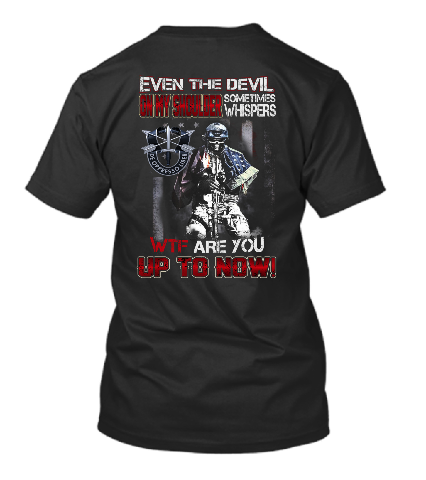 Even The Devil On My Shoulder Sometimes Whispers Wtf Are You Up To Now De Oppresso Liber T-Shirt