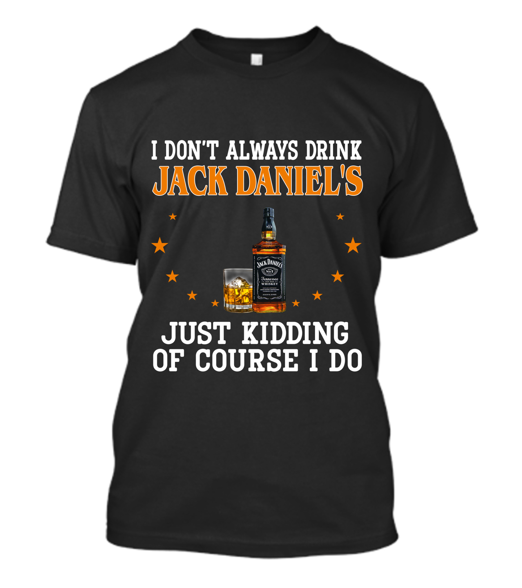 I Don't Always Drink Jack Daniel's Just Kidding Of Course I Do T-Shirt