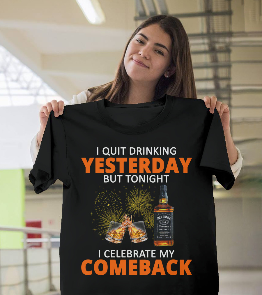 I Quit Drinking Yesterday But Tonight I Celebrate My Comeback Jack Daniel's Tennessee Whiskey T-Shirt