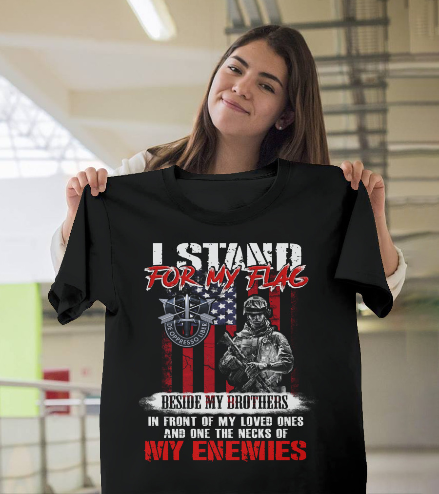 I Stand For My Flag De Oppresso Liber Beside My Brothers In Front Of My Loved Ones And On The Necks Of My Enemies T-Shirt