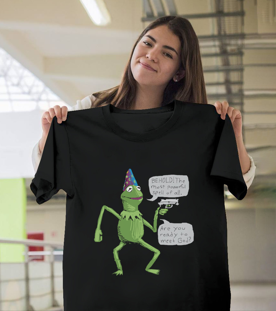 Yer A Wizard Behold The Most Powerful Spell Of All Kermit Frog And Gun Meet God T-Shirt