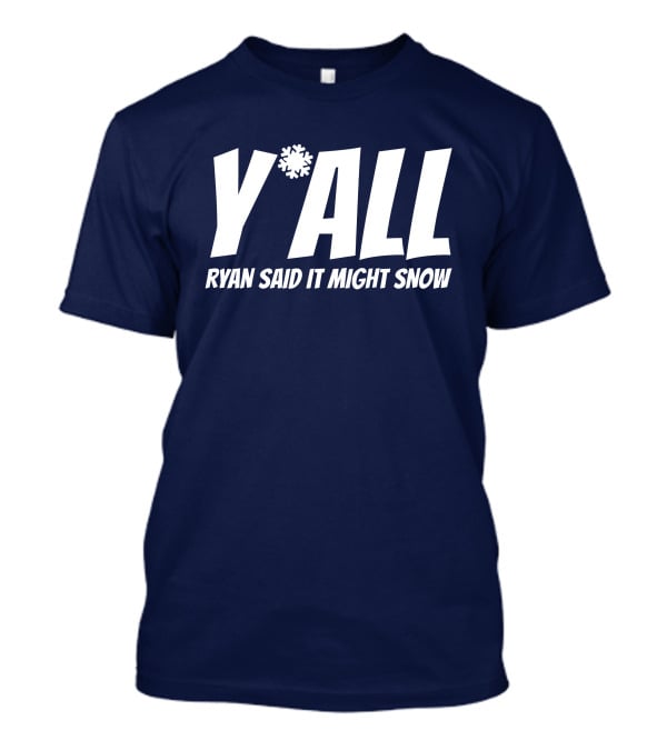 Y'All Ryan Said It Might Snow Ryan Hall Y'all T-Shirt