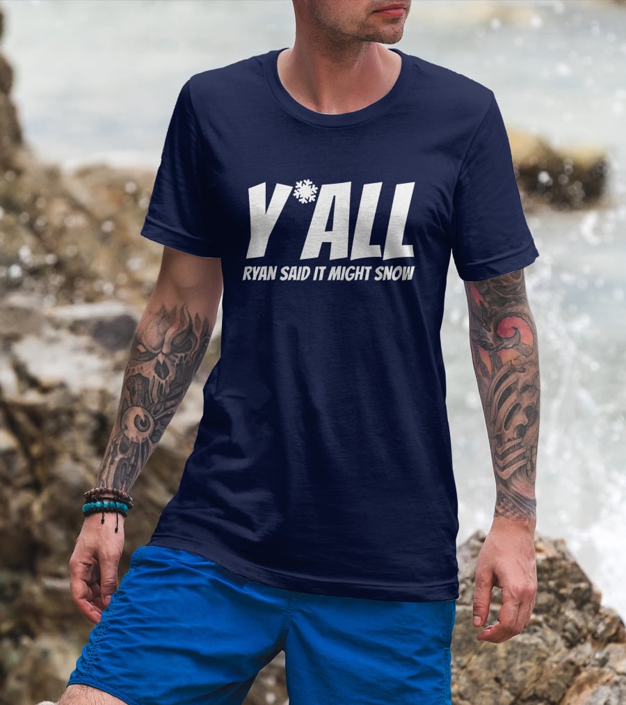 Y'All Ryan Said It Might Snow Ryan Hall Y'all T-Shirt