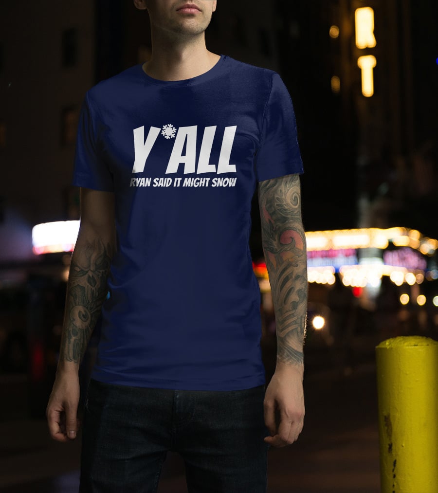 Y'All Ryan Said It Might Snow Ryan Hall Y'all T-Shirt
