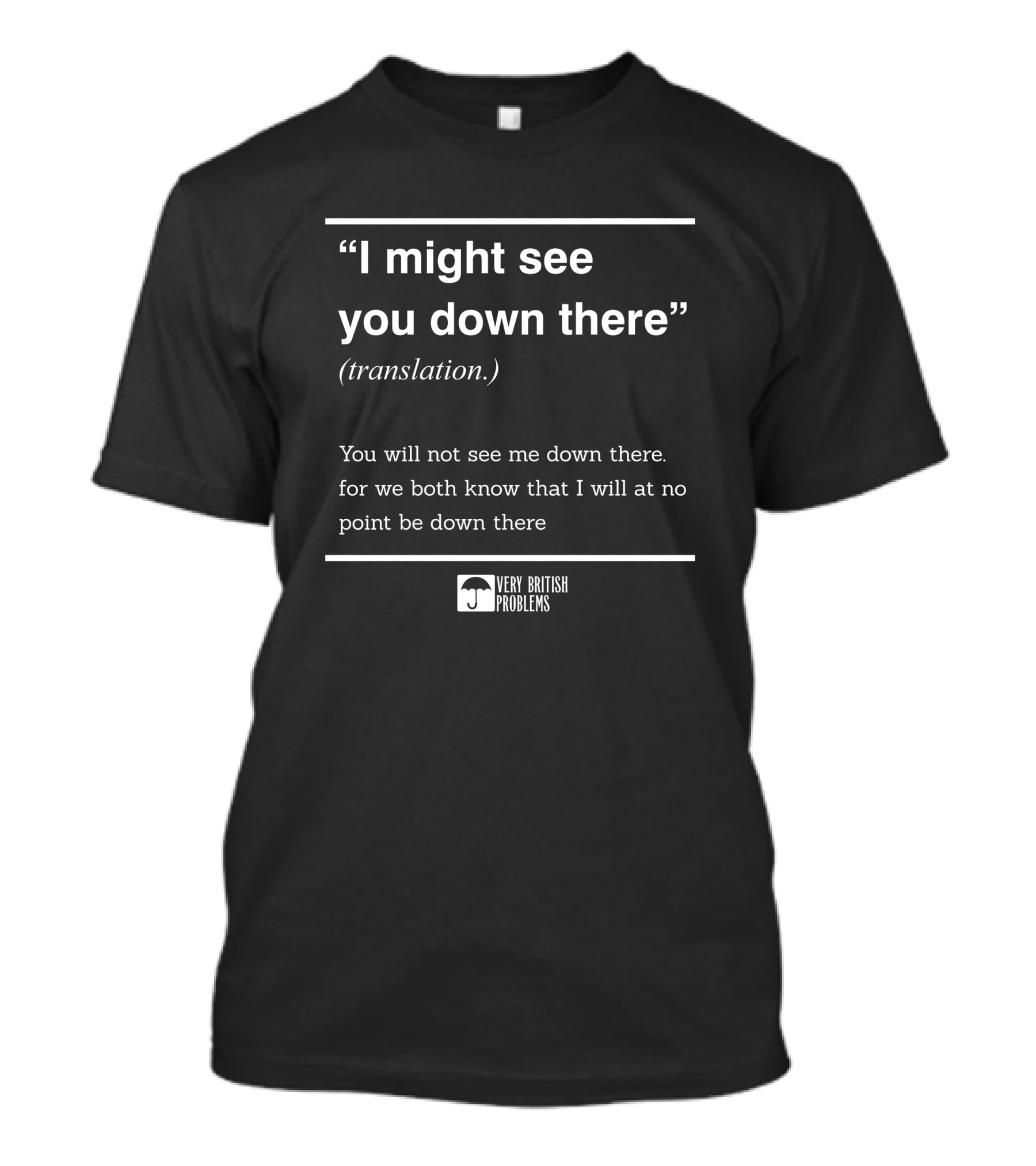 Very British Problems I Might See You Down There Translation T-Shirt