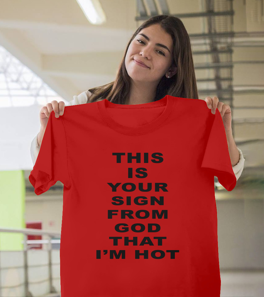 This Is Your Sign From God That I'm Hot T-Shirt