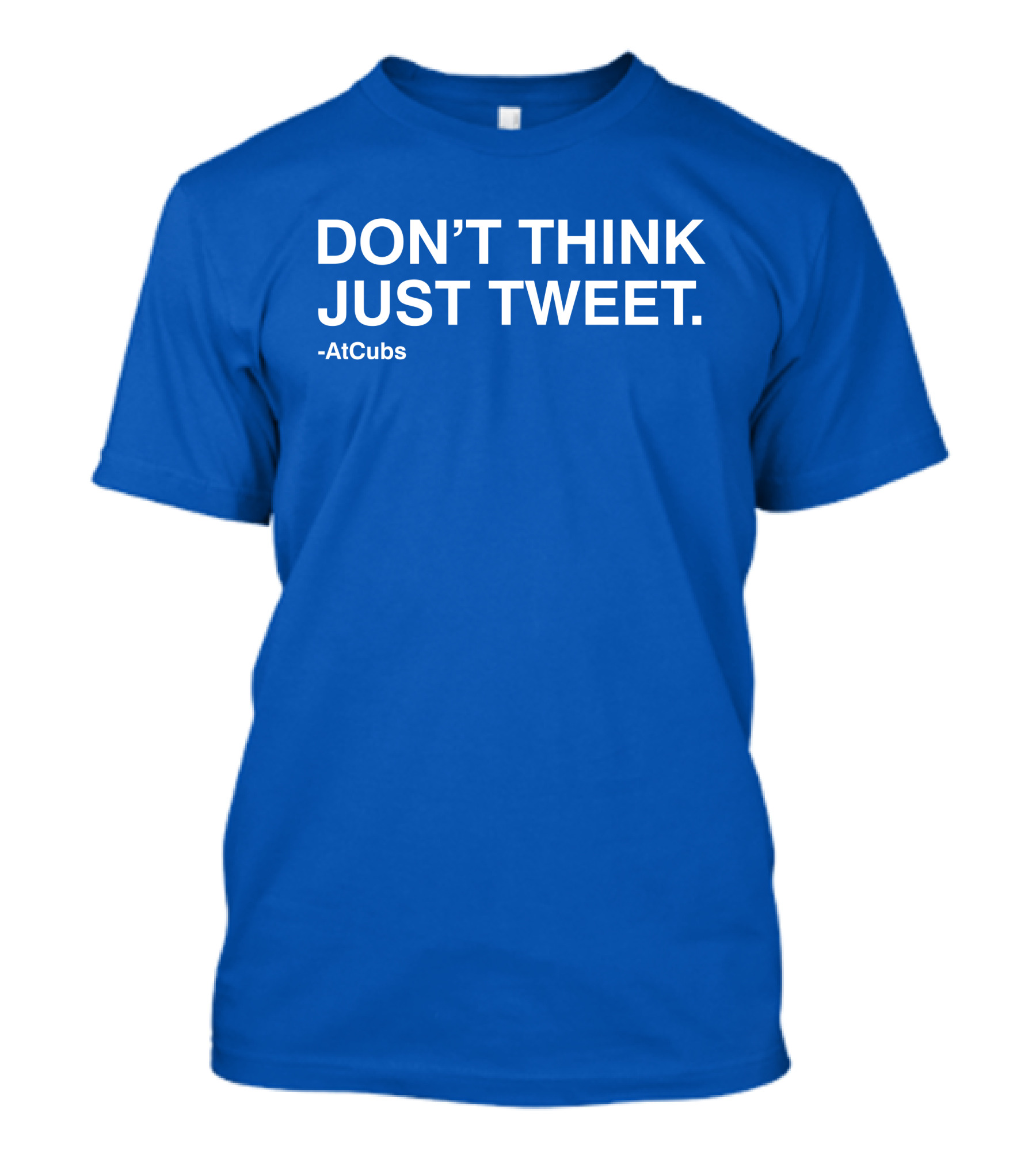 DON'T THINK JUST TWEET -AtCubs T-Shirt