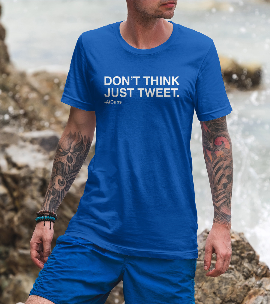 DON'T THINK JUST TWEET -AtCubs T-Shirt