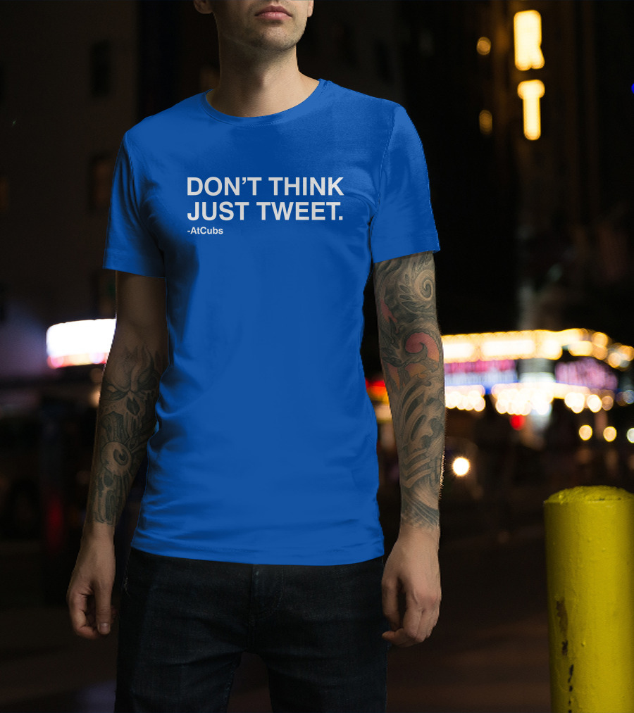 DON'T THINK JUST TWEET -AtCubs T-Shirt