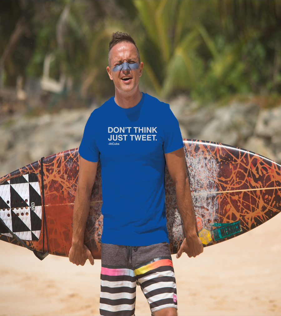 DON'T THINK JUST TWEET -AtCubs T-Shirt