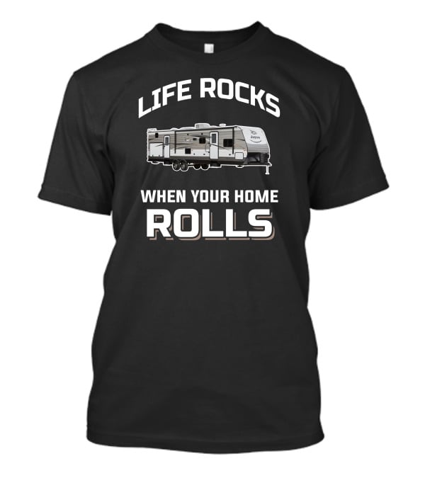 Life Rocks When Your Home Rolls Jay Flight 32BHDS T-Shirt