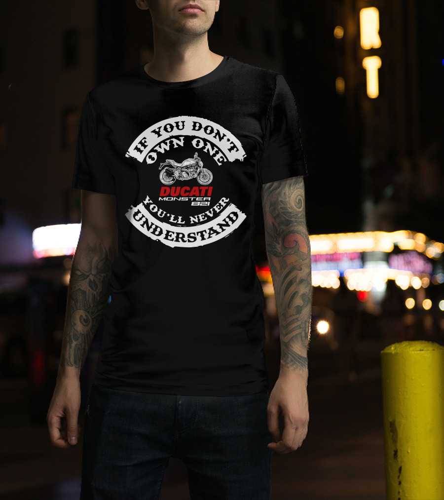 If You Don't Own One You'll Never Understand Ducati Monster 821 T-Shirt