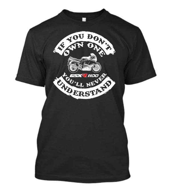 If You Don't Own One You'll Never Understand GSXR 1100 T-Shirt