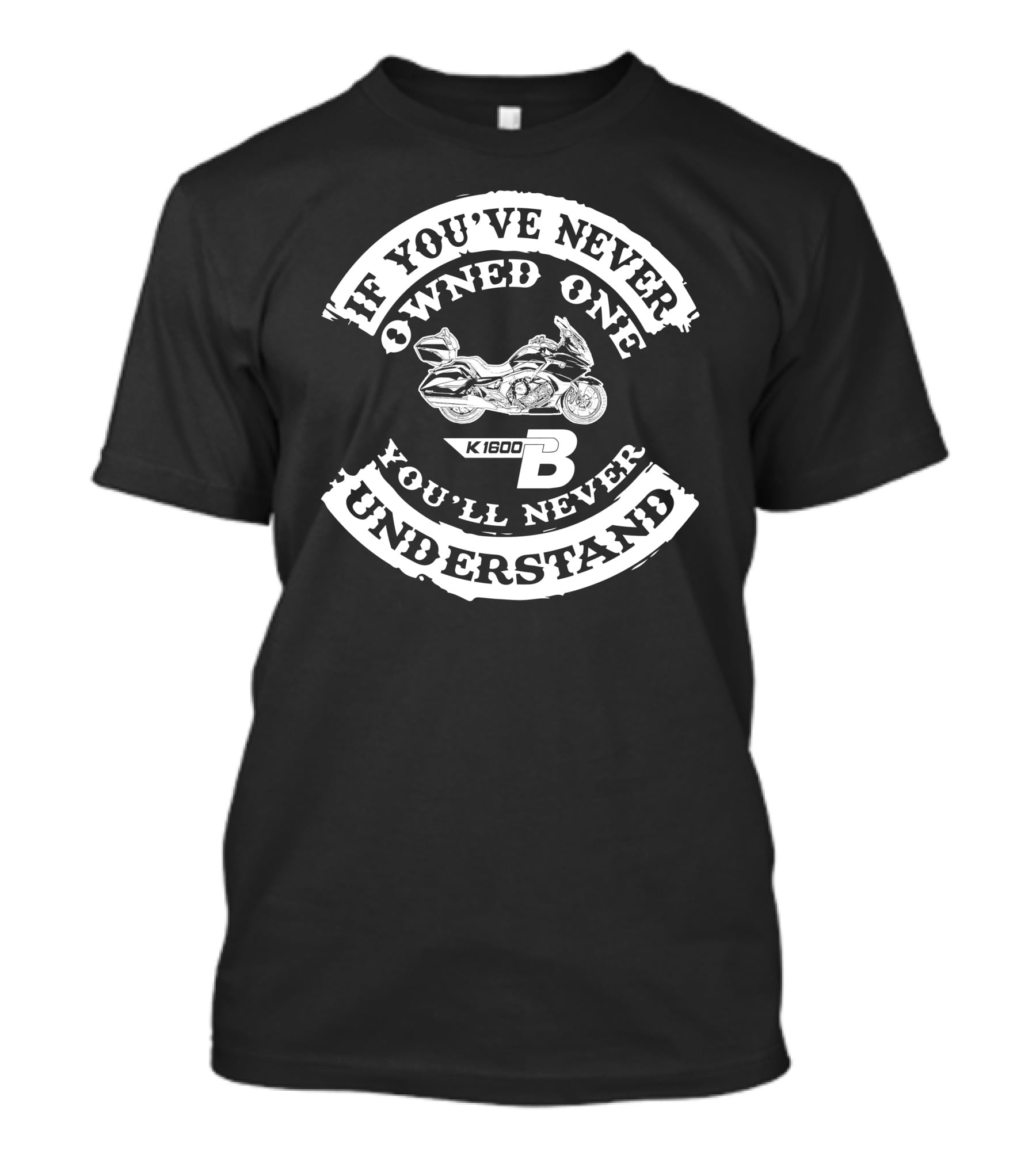 If You've Never Owned One You'll Never Understand BMW K1600B T-Shirt