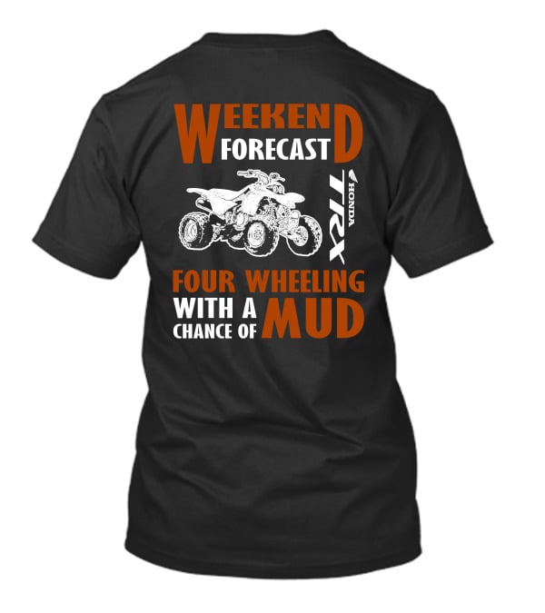 WEEKEND FORECAST FOUR WHEELING HONDA TRX WITH A CHANCE OF MUD T-Shirt