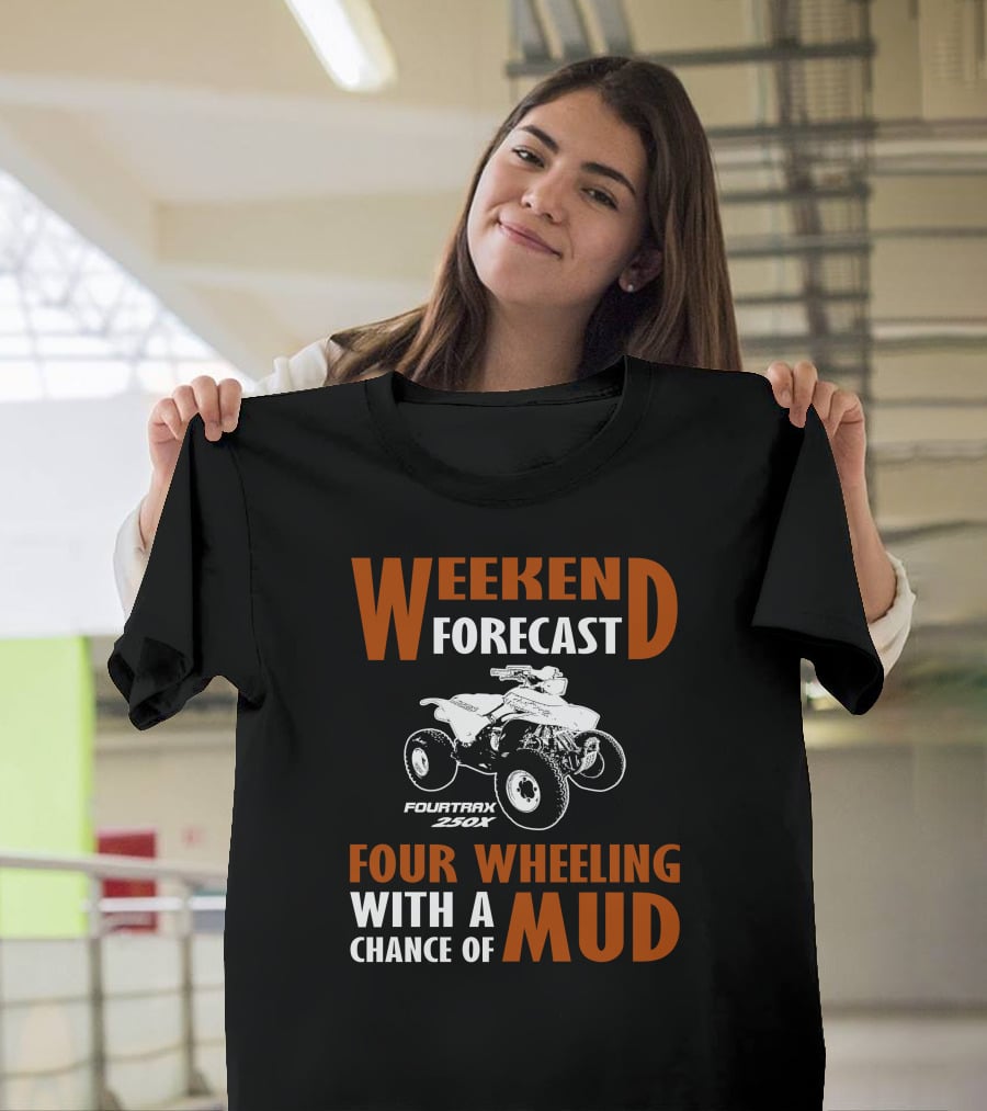 Weekend Forecast Four Wheeling FourTrax 250x With A Chance Of Mud T-Shirt