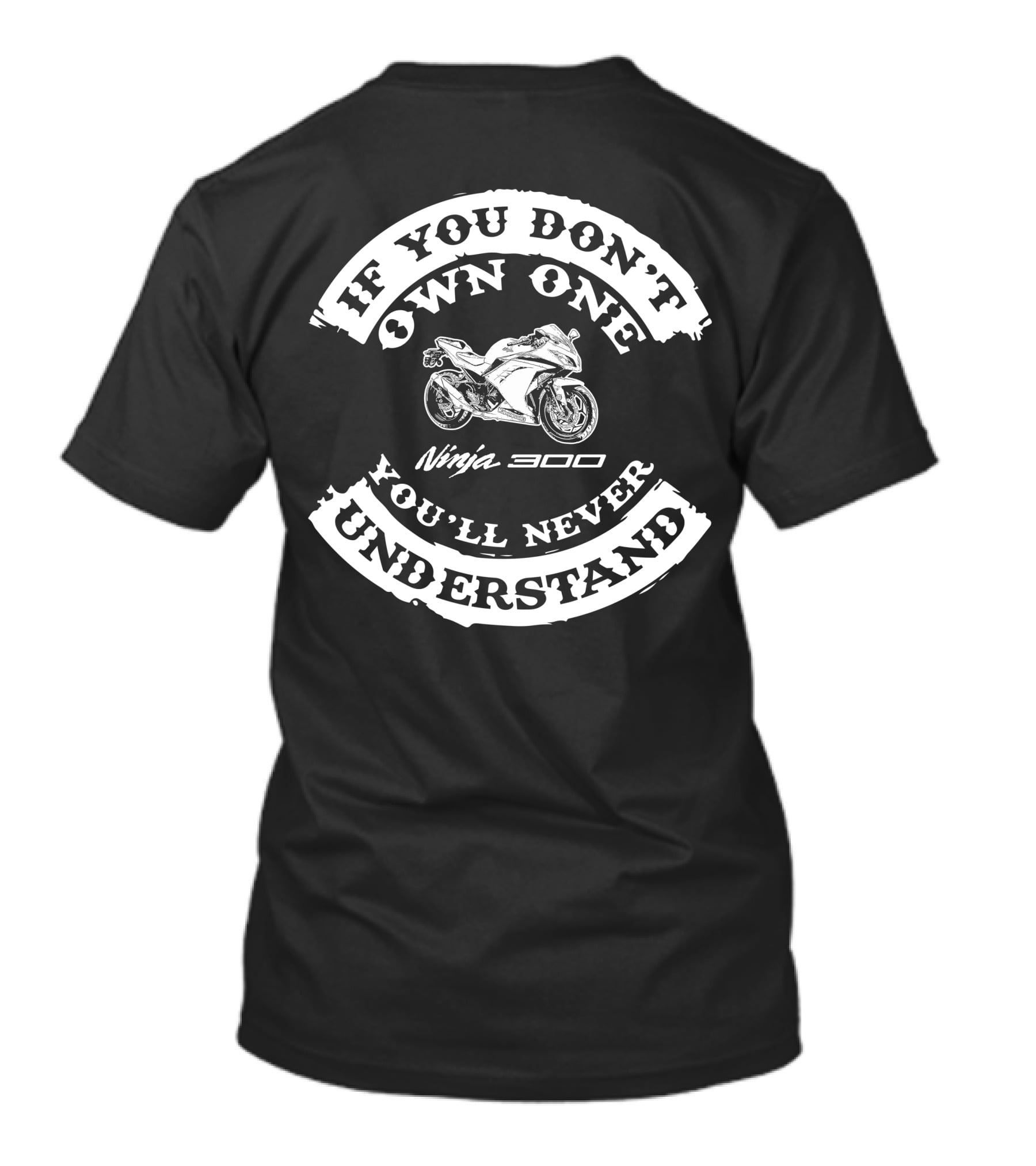 If You Don't Own One You'll Never Understand Ninja 300 T-Shirt