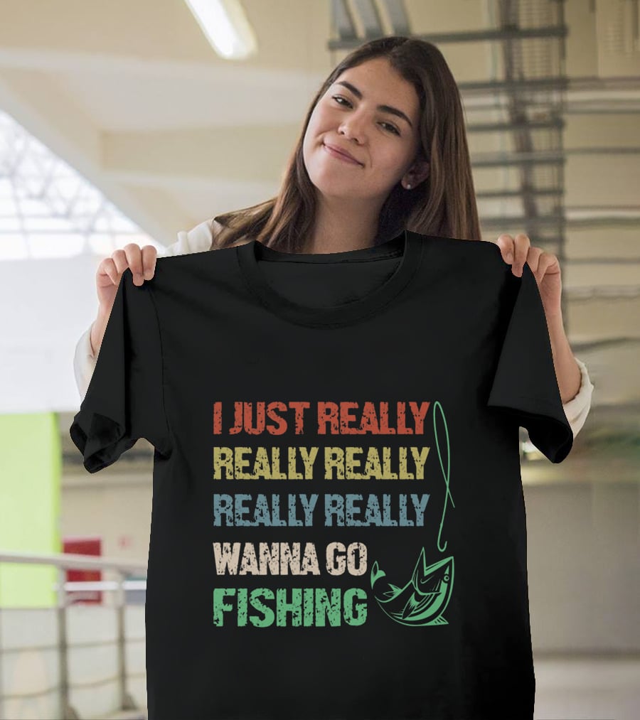I Just Really Really Really Really Really Wanna Go Fishing T-Shirt