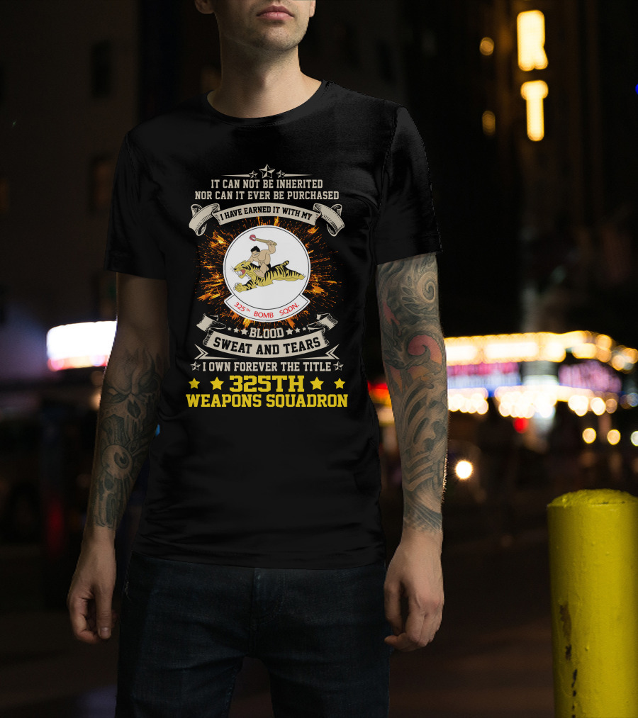 I HAVE EARNED IT WITH MY BLOOD SWEAT AND TEARS 325TH BOMB SQDN 325TH WEAPONS SQUADRON T-Shirt