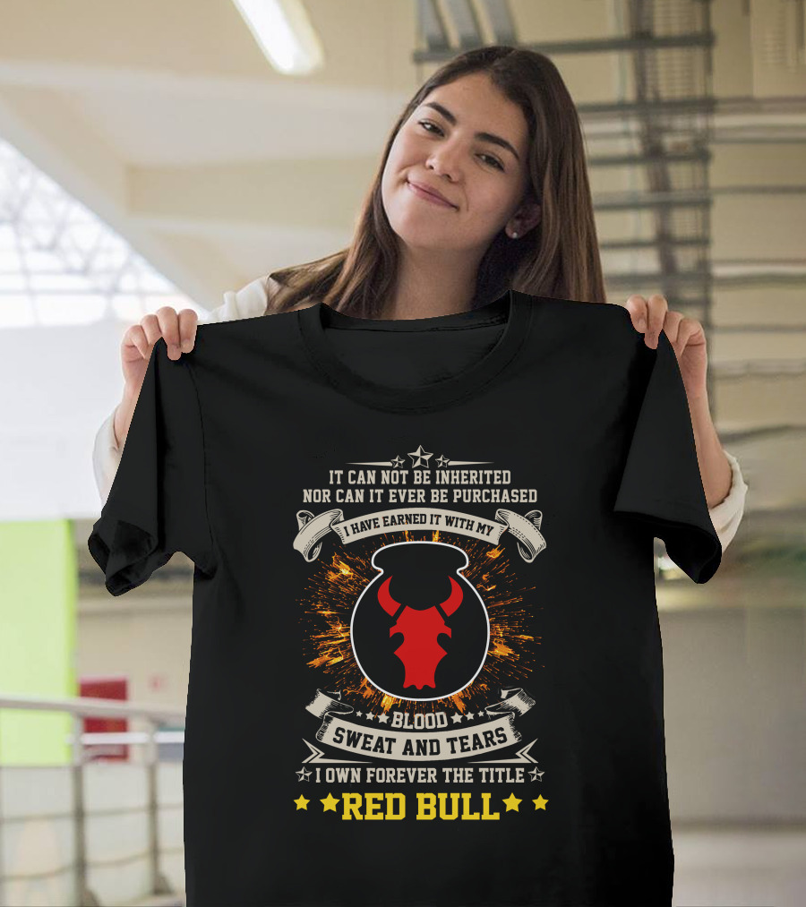 I HAVE EARNED IT WITH MY BLOOD SWEAT AND TEARS I OWN FOREVER THE TITLE RED BULL T-Shirt