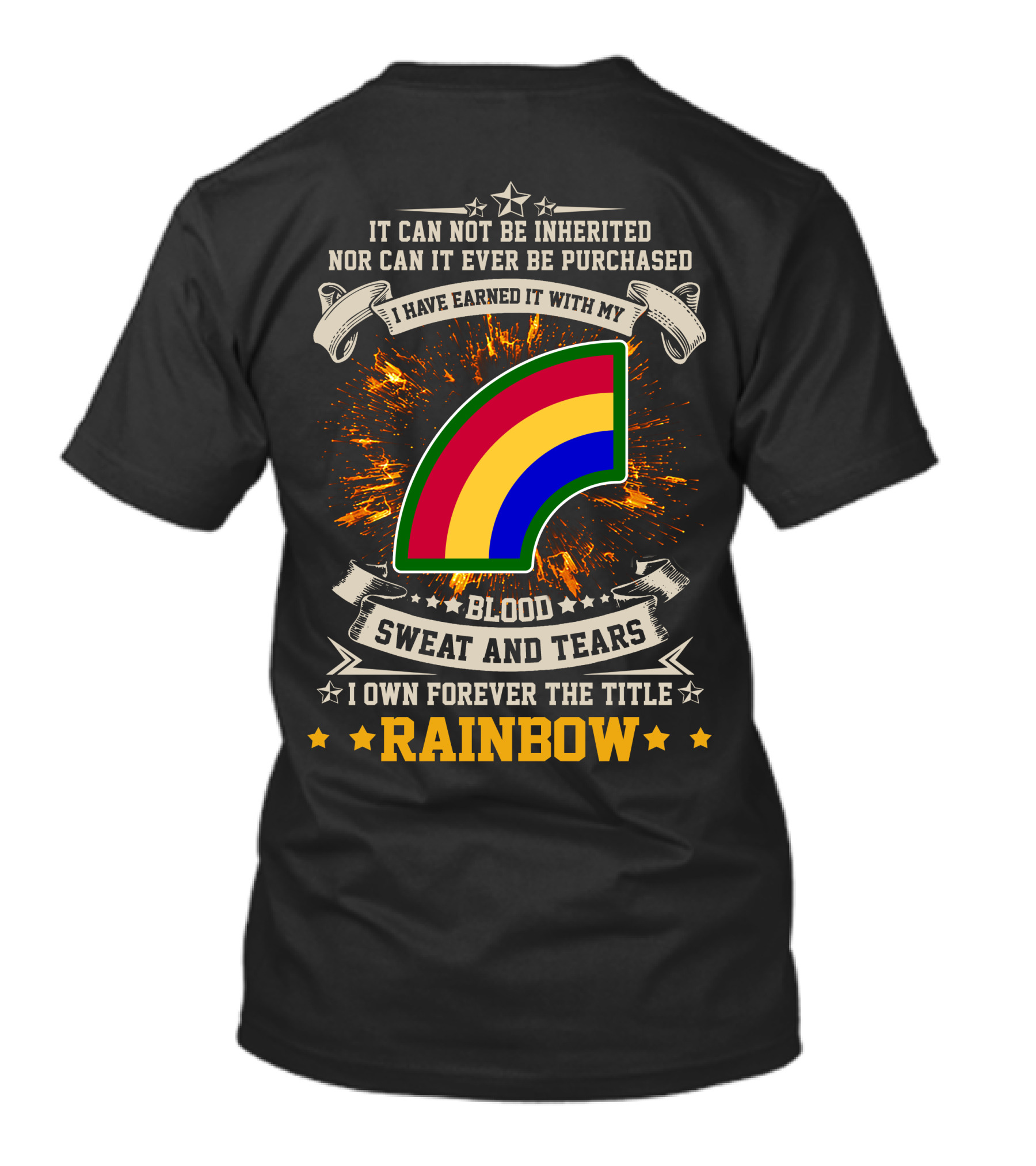 I HAVE EARNED IT WITH MY BLOOD SWEAT AND TEARS I OWN FOREVER THE TITLE RAINBOW 42ND INFANTRY DIVISION T-Shirt