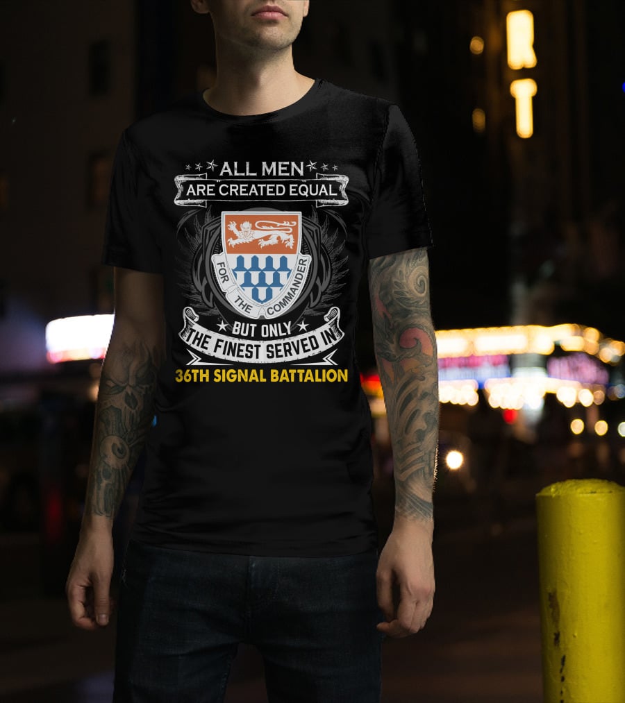 All Men Are Created Equal But Only The Finest Served In 36th Signal Battalion T-Shirt