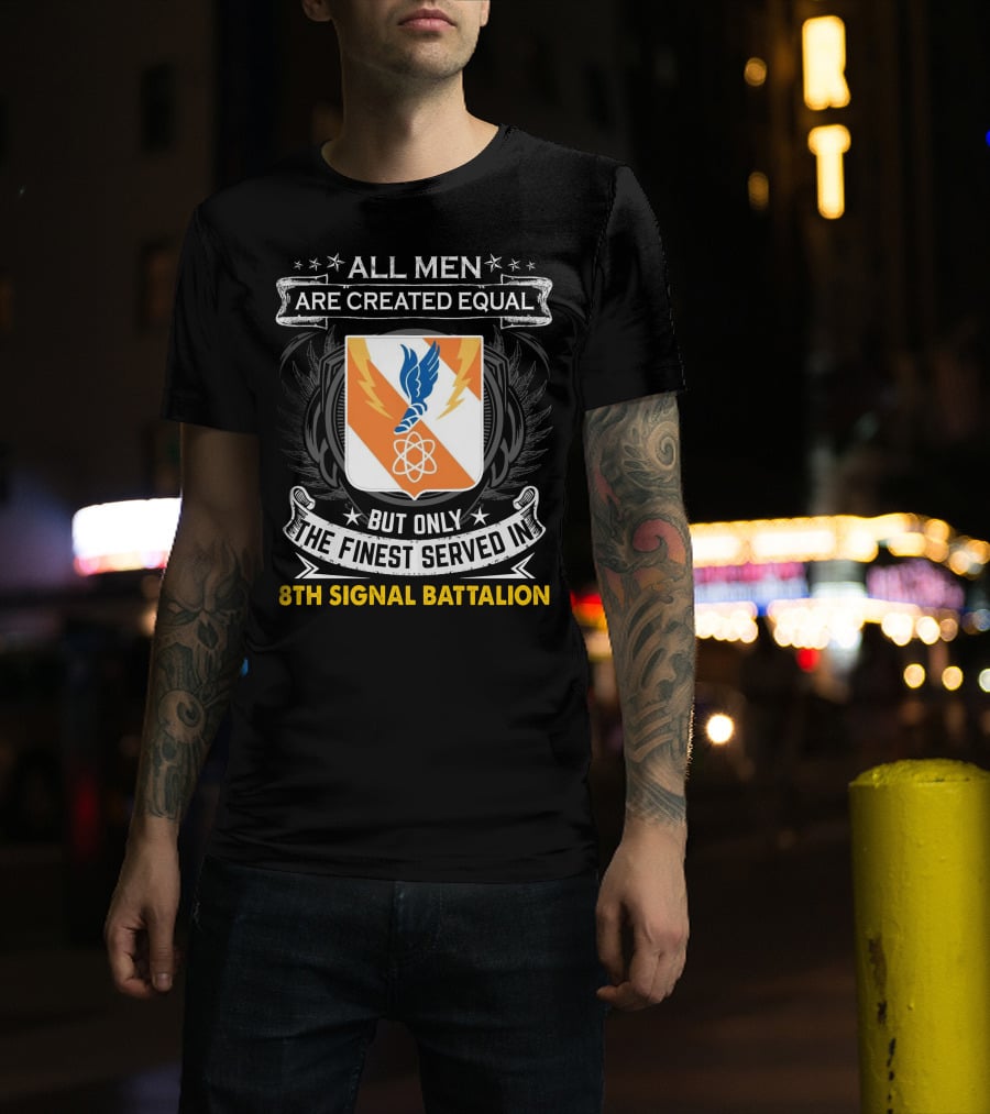 ALL MEN ARE CREATED EQUAL BUT ONLY THE FINEST SERVED IN 8TH SIGNAL BATTALION T-Shirt