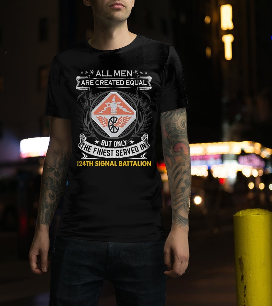 All Men Are Created Equal But Only The Finest Served In 124Th Signal Battalion T-Shirt