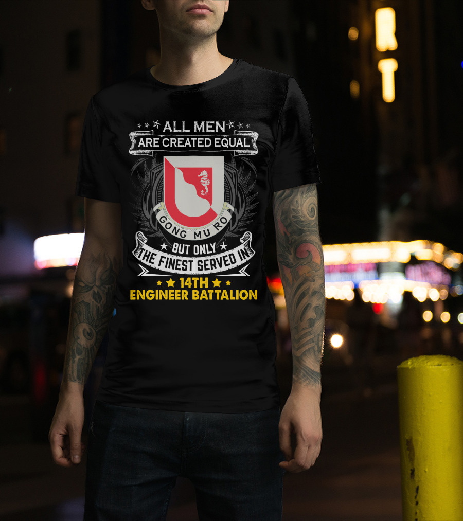 All Men Are Created Equal But Only The Finest Served In 14Th Engineer Battalion Gong Mu Ro T-Shirt