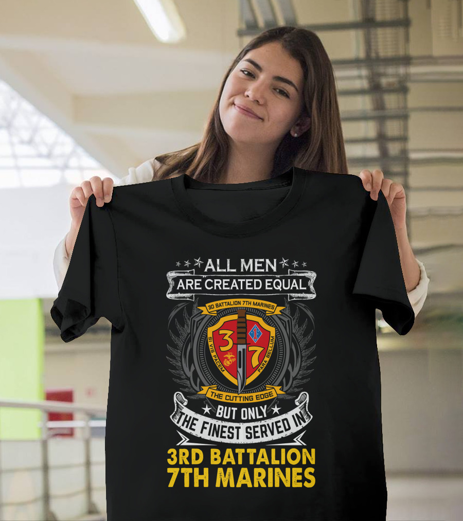 All Men Are Created Equal But Only The Finest Served In 3Rd Battalion 7Th Marines The Cutting Edge T-Shirt