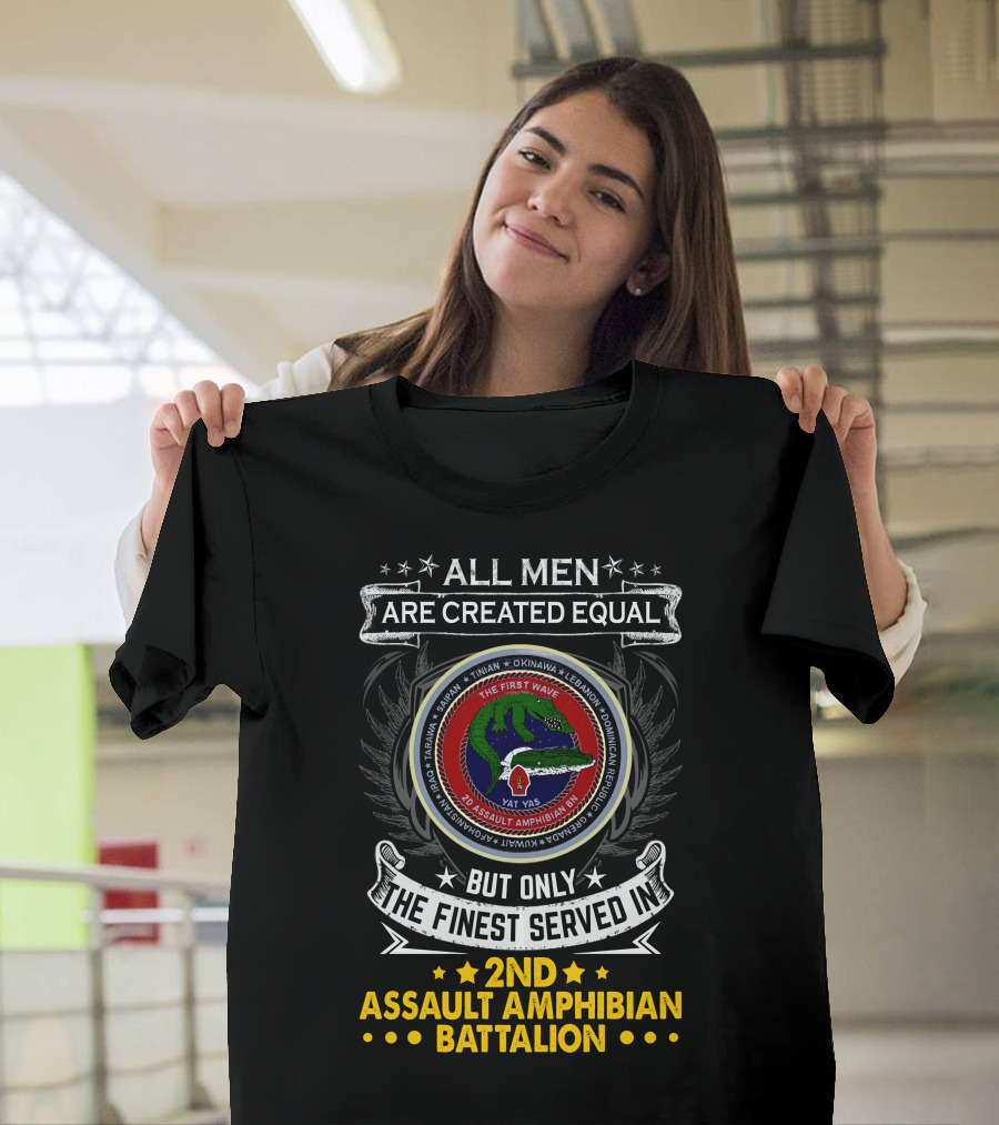 All Men Are Created Equal But Only The Finest Served In 2Nd Assault Amphibian Battalion The First Wave Saipan Okinawa Lebanon Iran Panama East Timor Iraq Haiti Yat Yas T-Shirt