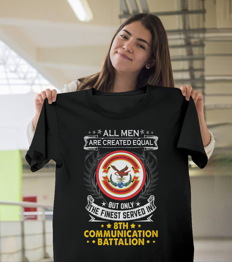 All Men Are Created Equal But Only the Finest Served in 8th Communication Battalion Marine Expeditionary Force T-Shirt