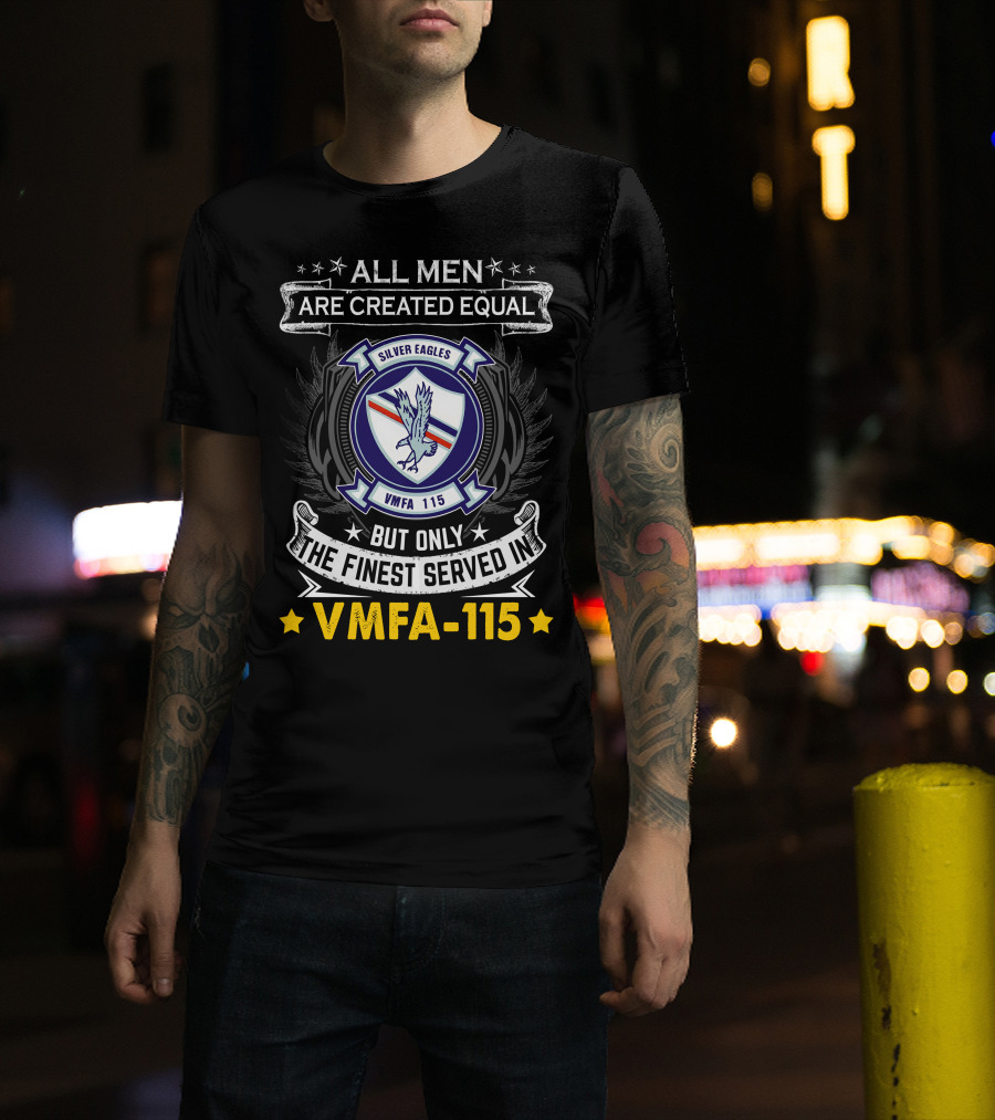 ALL MEN ARE CREATED EQUAL BUT ONLY THE FINEST SERVED IN VMFA-115 SILVER EAGLES T-Shirt