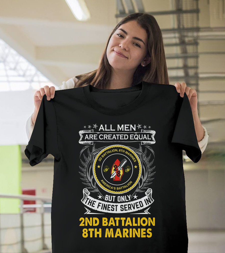 All Men Are Created Equal But Only The Finest Served In 2Nd Battalion 8Th Marines America's Battalion T-Shirt