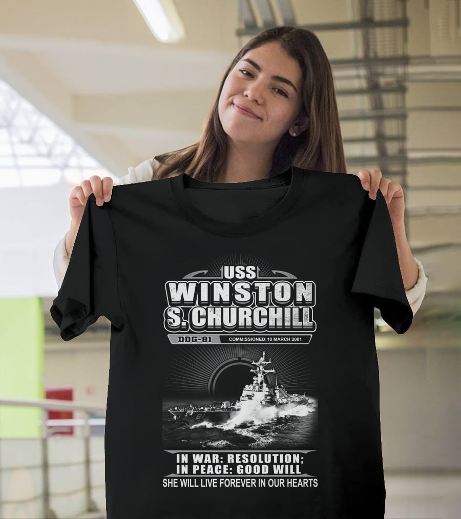 Uss Winston S Churchill Ddg-81 Commissioned 10 March 2001 In War Resolution In Peace Good Will She Will Live Forever In Our Hearts T-Shirt