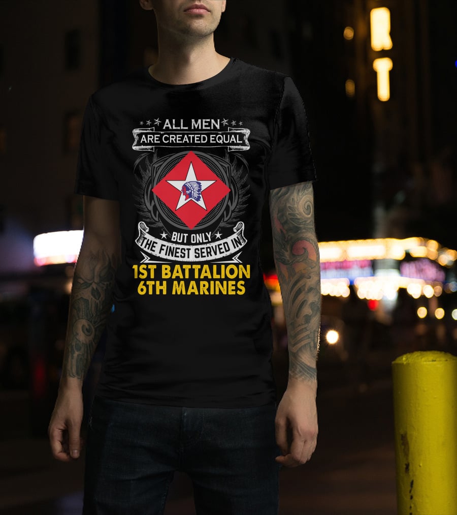 All Men Are Created Equal But Only The Finest Served In 1St Battalion 6Th Marines T-Shirt