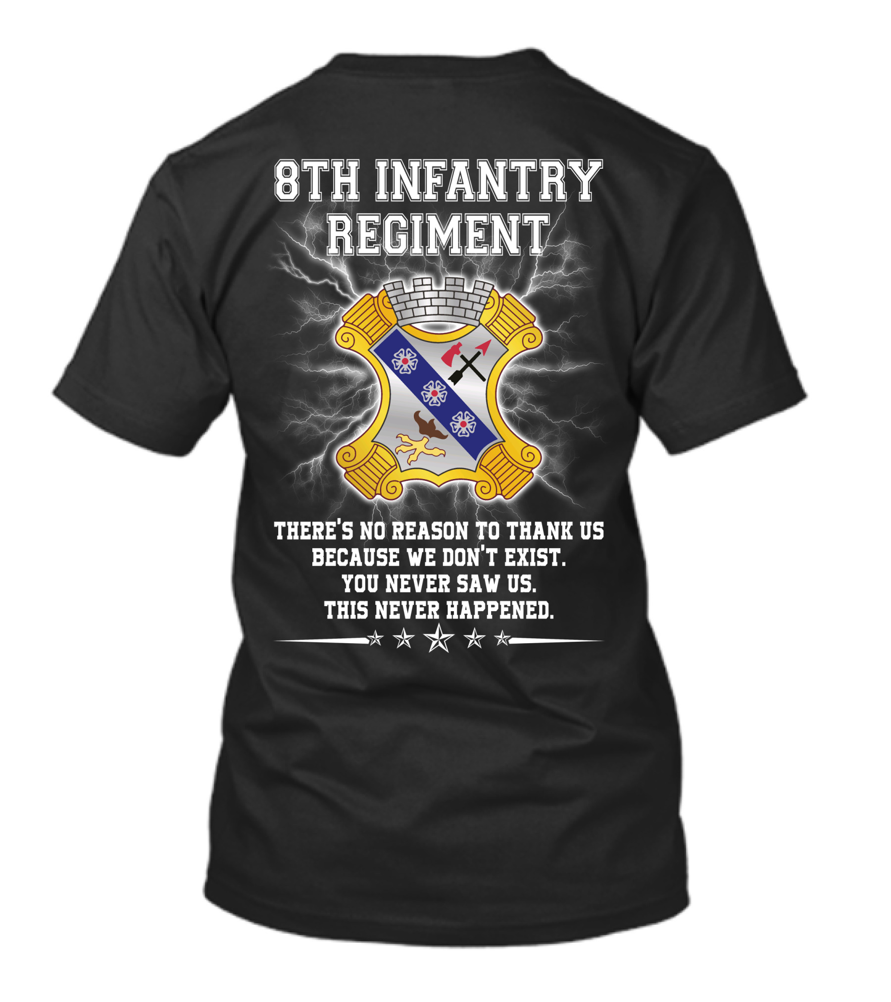 8Th Infantry Regiment There's No Reason To Thank Us Because We Don't Exist You Never Saw Us This Never Happened T-Shirt