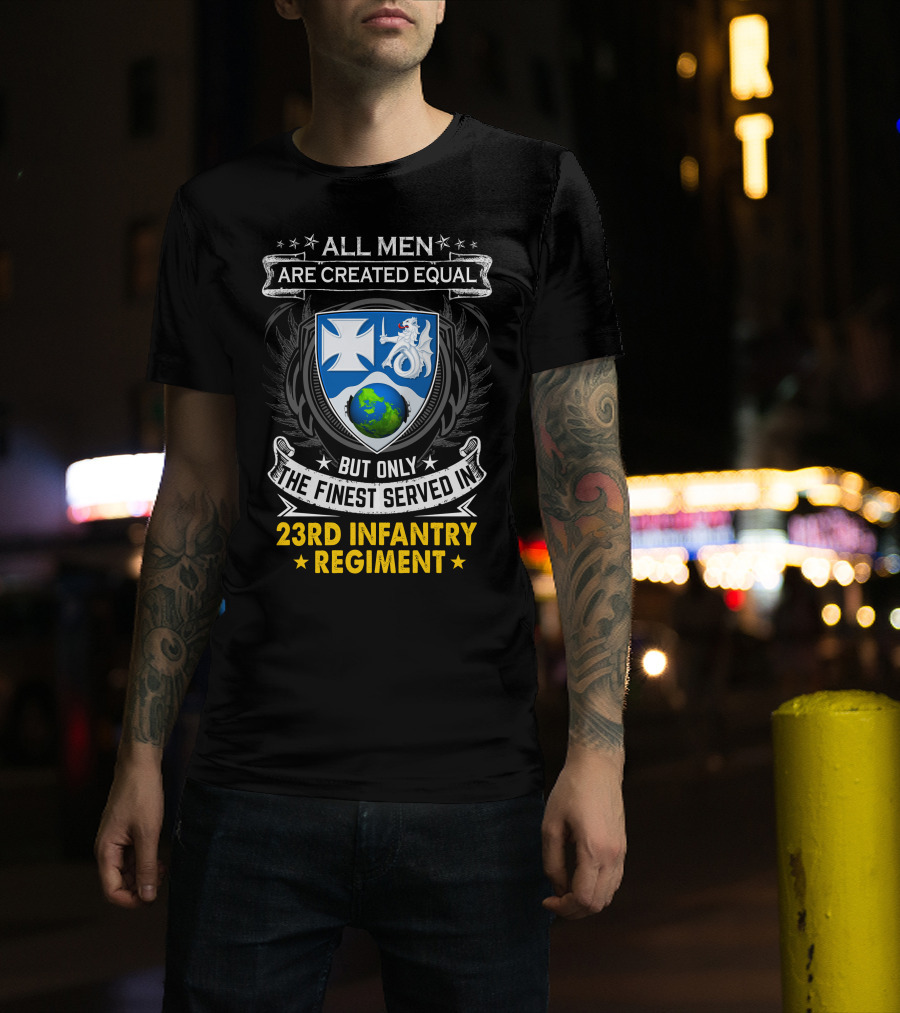 All Men Are Created Equal But Only The Finest Served In 23Rd Infantry Regiment T-Shirt